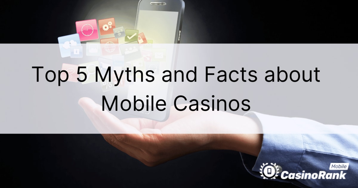 Topp 5 myter og fakta om mobilkasinoer