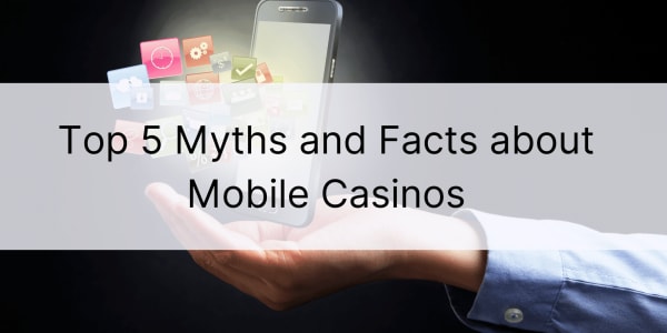 Topp 5 myter og fakta om mobilkasinoer